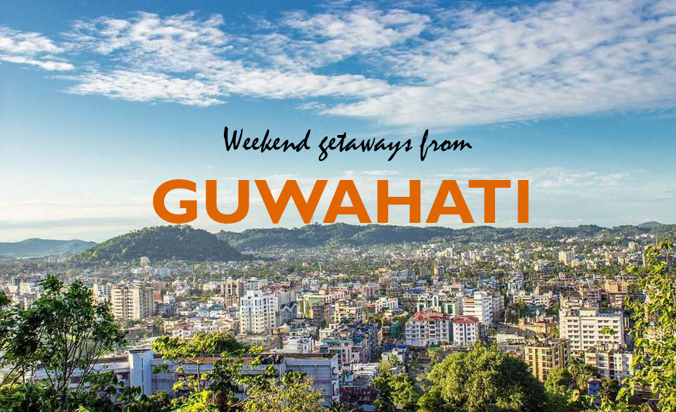 Weekend getaways from Guwahati